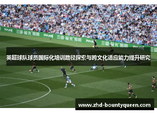 英超球队球员国际化培训路径探索与跨文化适应能力提升研究