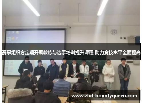 赛事组织方定期开展教练与选手培训提升课程 助力竞技水平全面提高