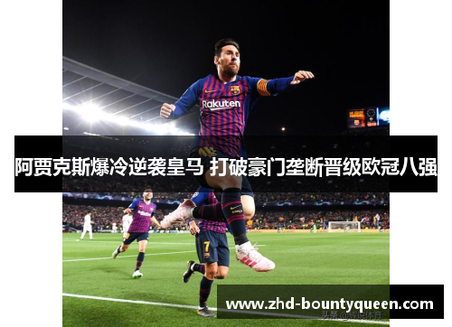 阿贾克斯爆冷逆袭皇马 打破豪门垄断晋级欧冠八强