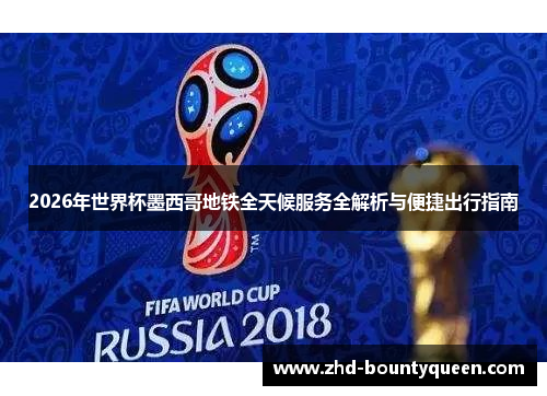 2026年世界杯墨西哥地铁全天候服务全解析与便捷出行指南