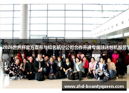 2026世界杯官方宣布与知名航空公司合作开通专属球迷包机服务