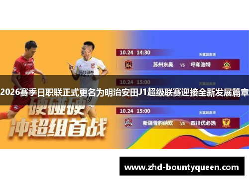 2026赛季日职联正式更名为明治安田J1超级联赛迎接全新发展篇章
