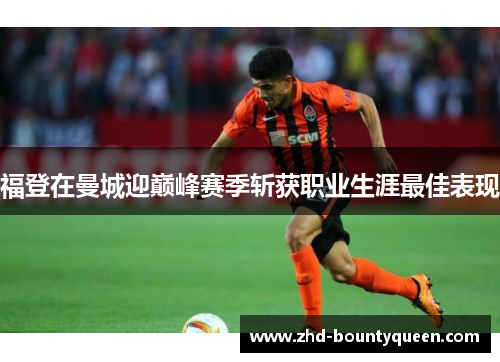 福登在曼城迎巅峰赛季斩获职业生涯最佳表现