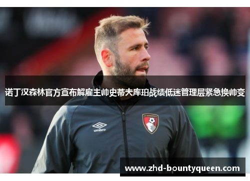 诺丁汉森林官方宣布解雇主帅史蒂夫库珀战绩低迷管理层紧急换帅变