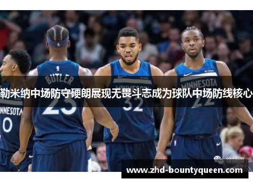 勒米纳中场防守硬朗展现无畏斗志成为球队中场防线核心 勒米纳中场防守硬朗展现无畏斗志成为球队中场防线核心