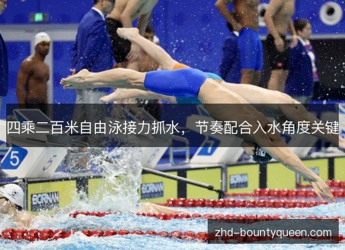 四乘二百米自由泳接力抓水,节奏配合入水角度关键 四乘二百米自由泳接力抓水,节奏配合入水角度关键